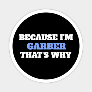 Because I'm Garber That's Why Magnet